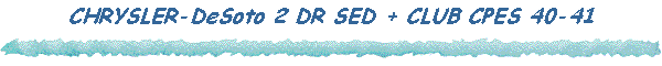 CHRYSLER-DeSoto 2 DR SED + CLUB CPES 40-41