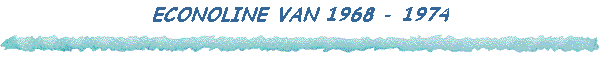 ECONOLINE VAN 1968 - 1974