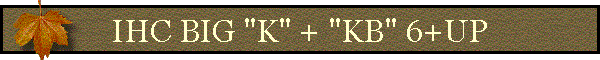 IHC BIG "K" + "KB" 6+UP