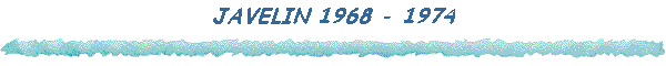 JAVELIN 1968 - 1974