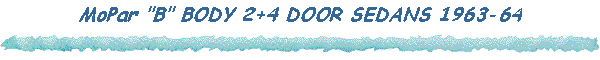 MoPar "B" BODY 2+4 DOOR SEDANS 1963-64