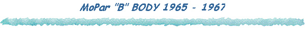 MoPar "B" BODY 1965 - 1967