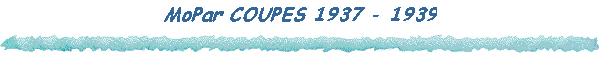MoPar COUPES 1937 - 1939