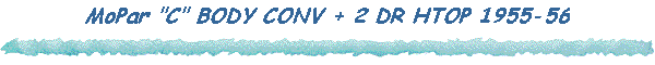 MoPar "C" BODY CONV + 2 DR HTOP 1955-56