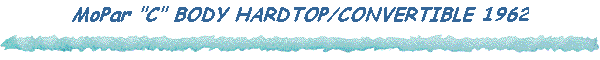 MoPar "C" BODY HARDTOP/CONVERTIBLE 1962