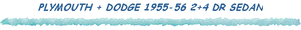PLYMOUTH + DODGE 1955-56 2+4 DR SEDAN