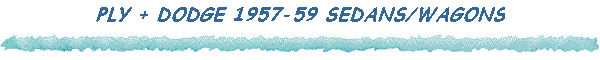 PLY + DODGE 1957-59 SEDANS/WAGONS