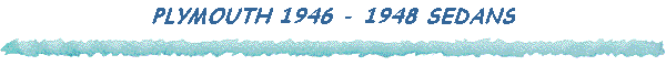 PLYMOUTH 1946 - 1948 SEDANS