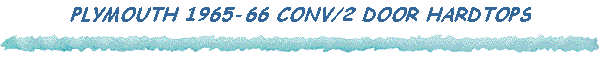 PLYMOUTH 1965-66 CONV/2 DOOR HARDTOPS