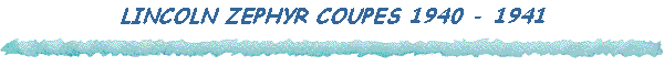 LINCOLN ZEPHYR COUPES 1940 - 1941